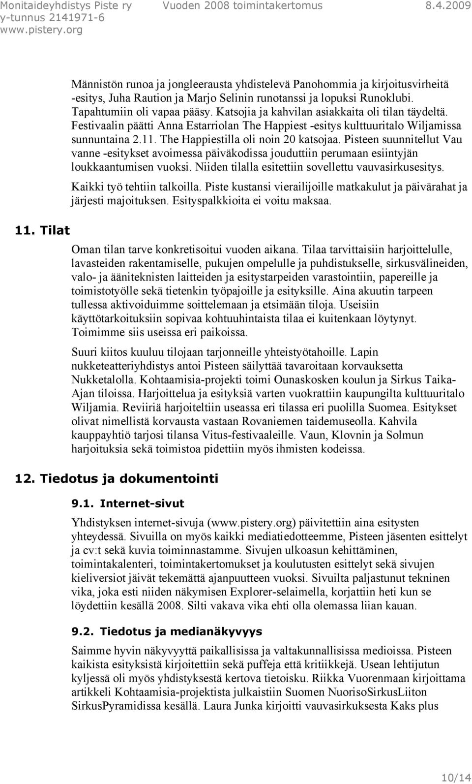 Pisteen suunnitellut Vau vanne -esitykset avoimessa päiväkodissa jouduttiin perumaan esiintyjän loukkaantumisen vuoksi. Niiden tilalla esitettiin sovellettu vauvasirkusesitys.