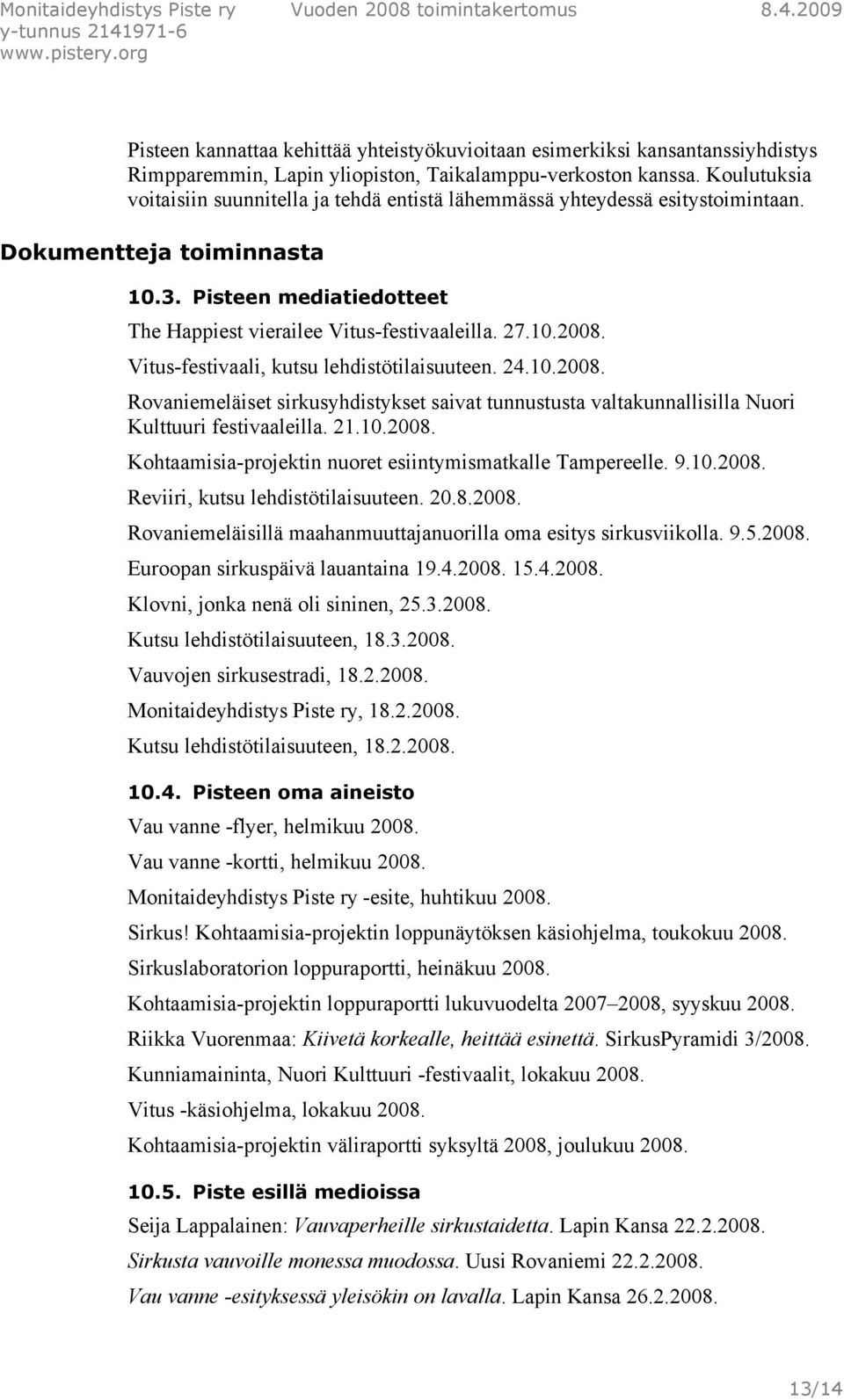 Vitus-festivaali, kutsu lehdistötilaisuuteen. 24.10.2008. Rovaniemeläiset sirkusyhdistykset saivat tunnustusta valtakunnallisilla Nuori Kulttuuri festivaaleilla. 21.10.2008. Kohtaamisia-projektin nuoret esiintymismatkalle Tampereelle.