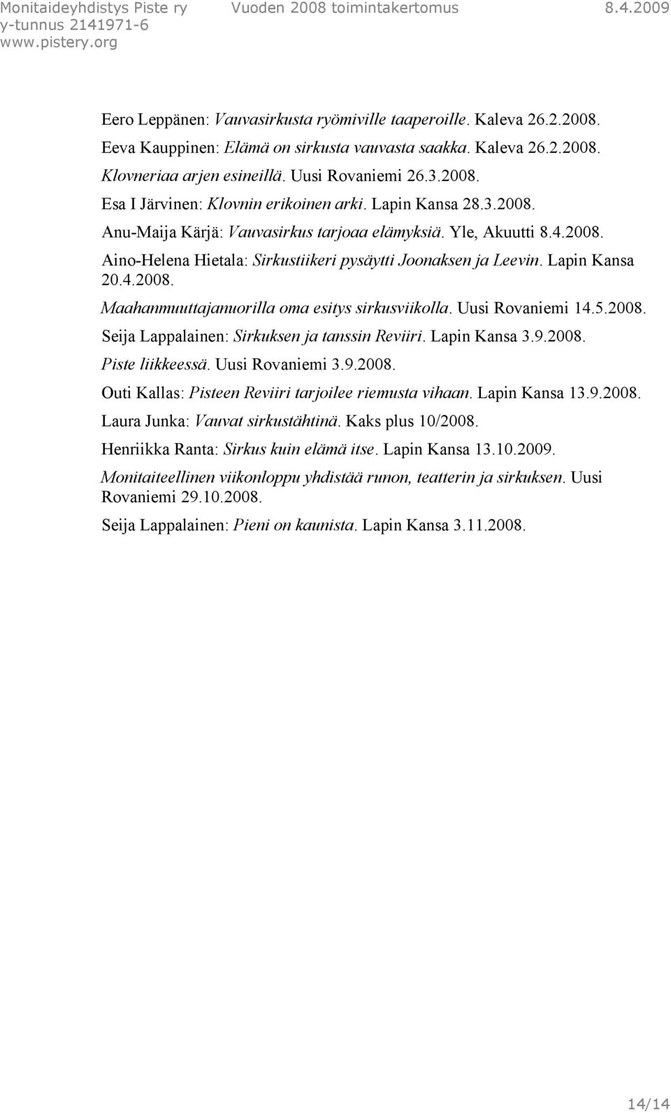 Uusi Rovaniemi 14.5.2008. Seija Lappalainen: Sirkuksen ja tanssin Reviiri. Lapin Kansa 3.9.2008. Piste liikkeessä. Uusi Rovaniemi 3.9.2008. Outi Kallas: Pisteen Reviiri tarjoilee riemusta vihaan.