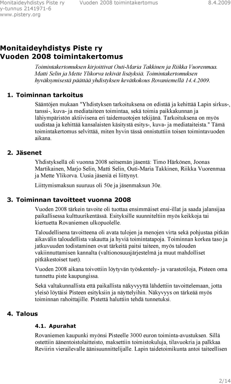 Jäsenet Sääntöjen mukaan "Yhdistyksen tarkoituksena on edistää ja kehittää Lapin sirkus-, tanssi-, kuva- ja mediataiteen toimintaa, sekä toimia paikkakunnan ja lähiympäristön aktiivisena eri