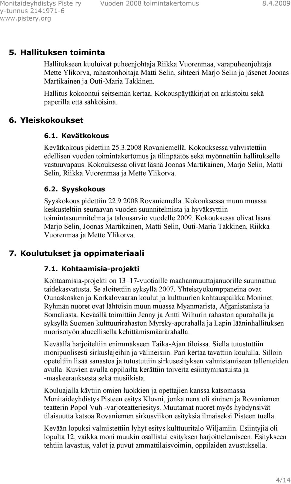 2008 Rovaniemellä. Kokouksessa vahvistettiin edellisen vuoden toimintakertomus ja tilinpäätös sekä myönnettiin hallitukselle vastuuvapaus.
