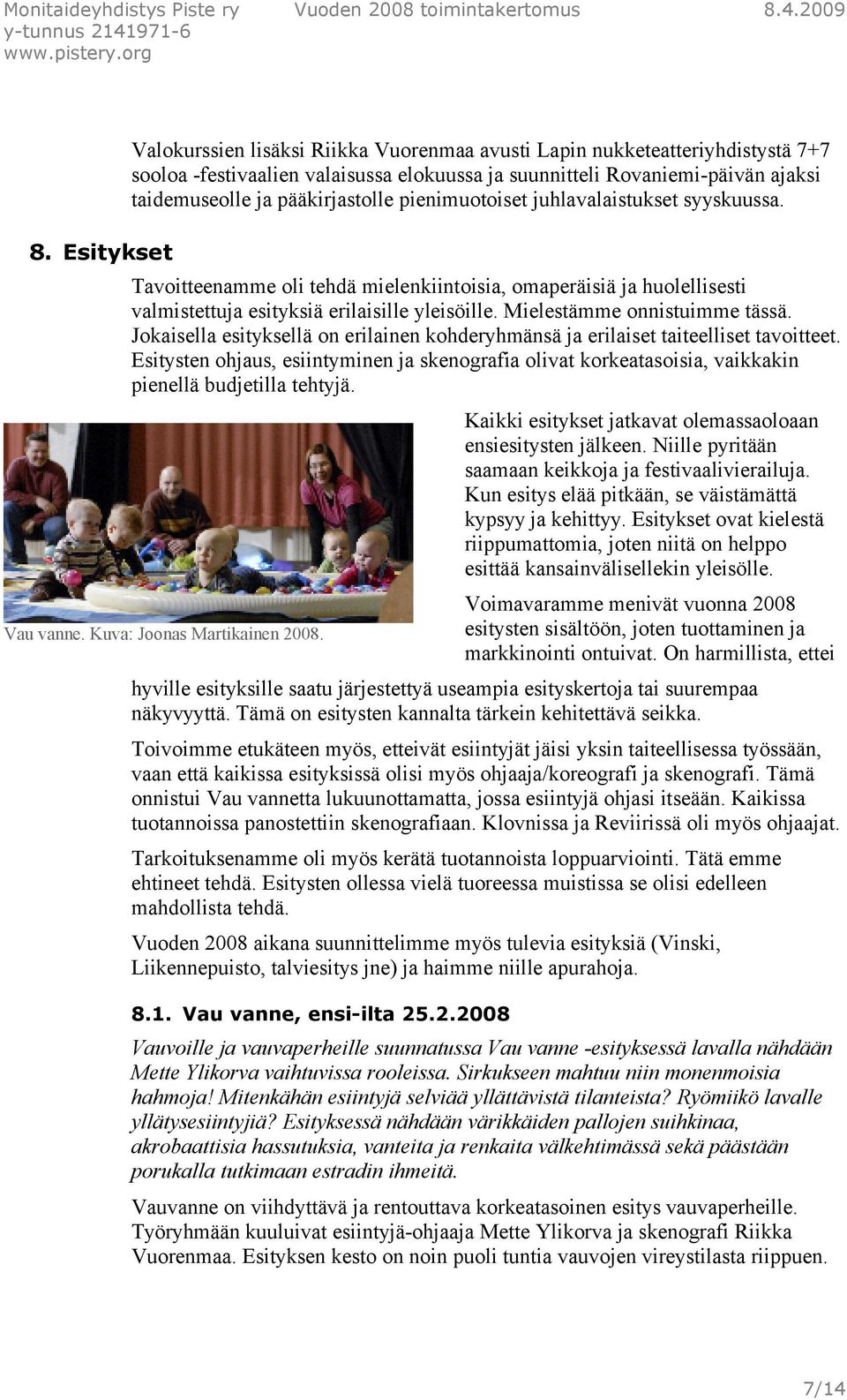 Mielestämme onnistuimme tässä. Jokaisella esityksellä on erilainen kohderyhmänsä ja erilaiset taiteelliset tavoitteet.