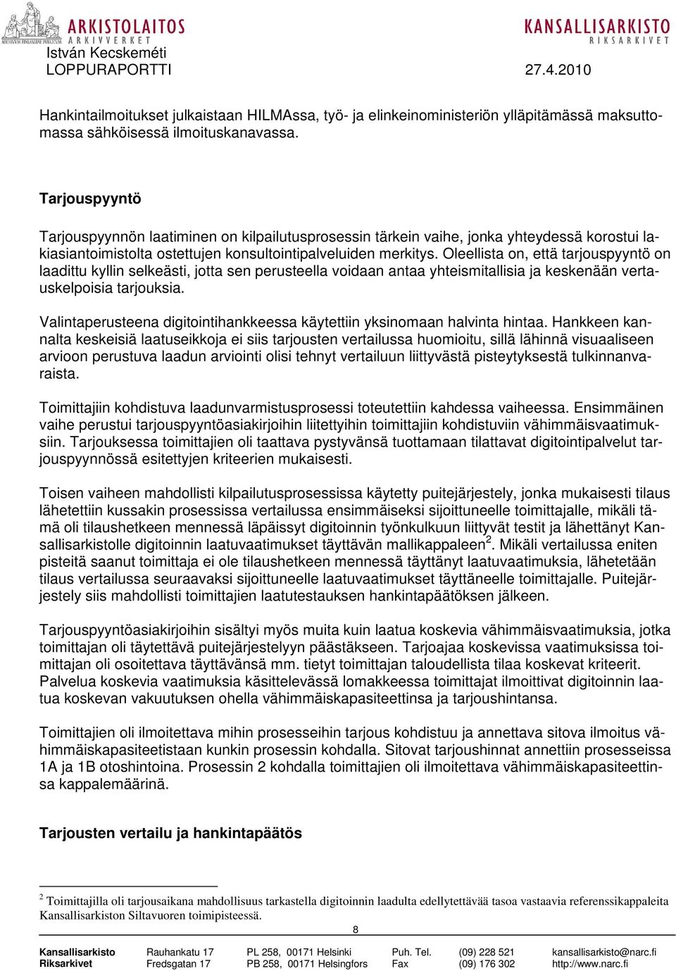 Oleellista on, että tarjouspyyntö on laadittu kyllin selkeästi, jotta sen perusteella voidaan antaa yhteismitallisia ja keskenään vertauskelpoisia tarjouksia.