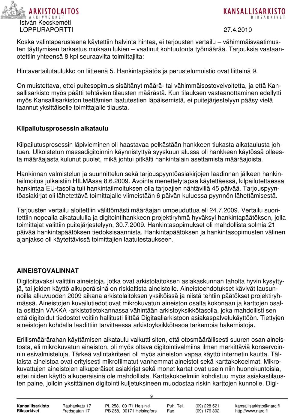 On muistettava, ettei puitesopimus sisältänyt määrä- tai vähimmäisostovelvoitetta, ja että Kansallisarkisto myös päätti tehtävien tilausten määrästä.