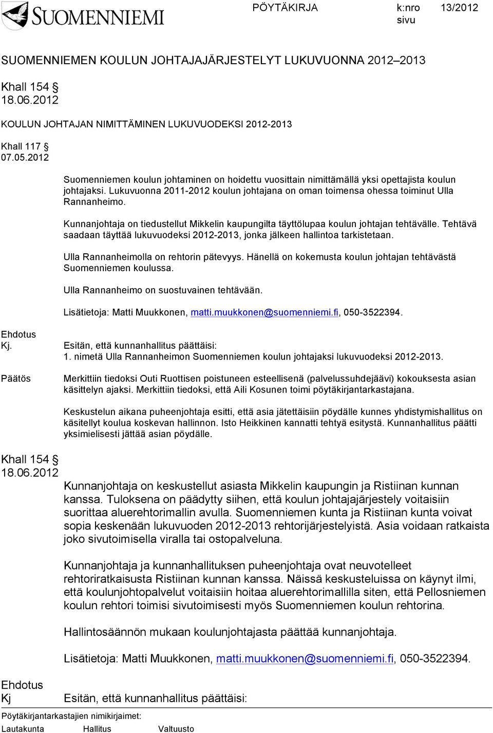 Kunnanjohtaja on tiedustellut Mikkelin kaupungilta täyttölupaa koulun johtajan tehtävälle. Tehtävä saadaan täyttää lukuvuodeksi 2012-2013, jonka jälkeen hallintoa tarkistetaan.