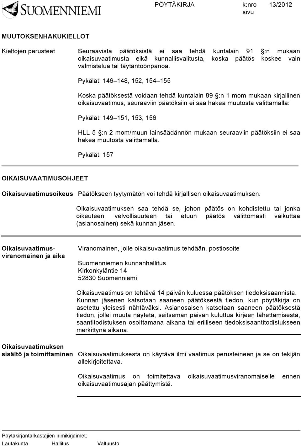 Pykälät: 146 148, 152, 154 155 Koska päätöksestä voidaan tehdä kuntalain 89 :n 1 mom mukaan kirjallinen oikaisuvaatimus, seuraaviin päätöksiin ei saa hakea muutosta valittamalla: Pykälät: 149 151,