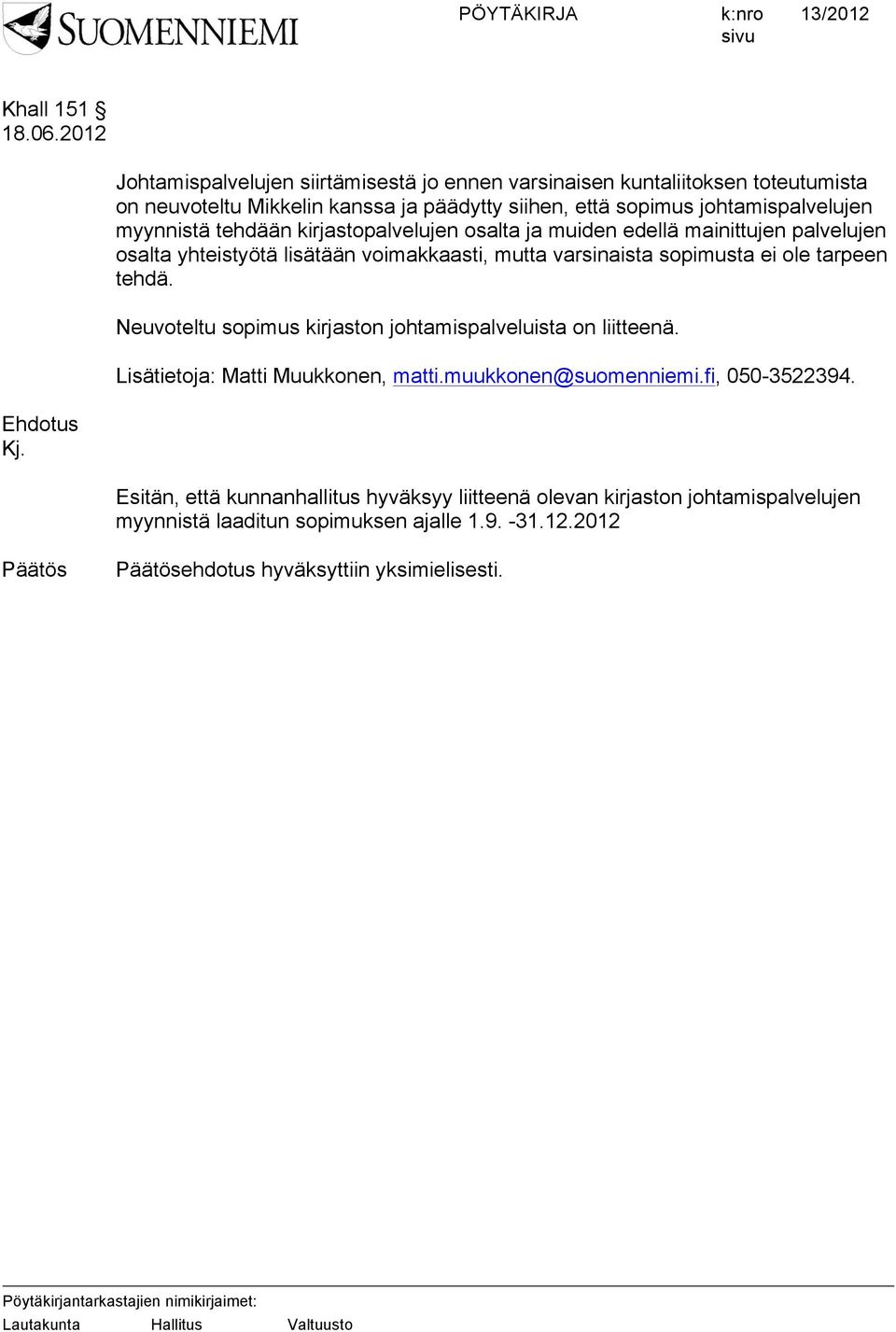 sopimusta ei ole tarpeen tehdä. Neuvoteltu sopimus kirjaston johtamispalveluista on liitteenä. Lisätietoja: Matti Muukkonen, matti.muukkonen@suomenniemi.