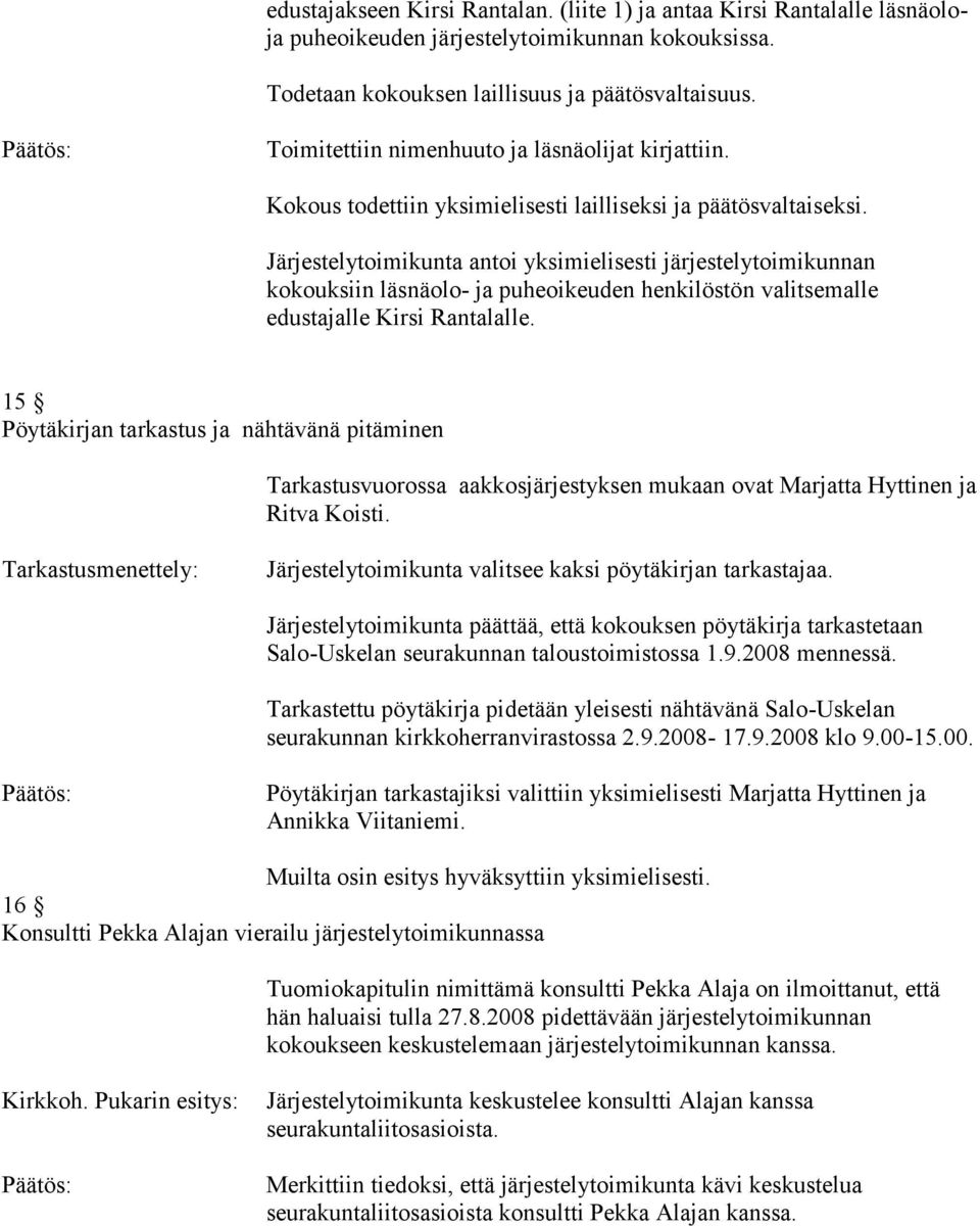 Järjestelytoimikunta antoi yksimielisesti järjestelytoimikunnan kokouksiin läsnäolo- ja puheoikeuden henkilöstön valitsemalle edustajalle Kirsi Rantalalle.