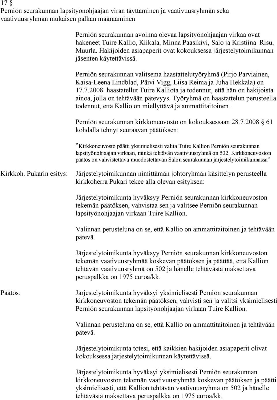 Perniön seurakunnan valitsema haastattelutyöryhmä (Pirjo Parviainen, Kaisa-Leena Lindblad, Päivi Vigg, Liisa Reima ja Juha Hekkala) on 17.