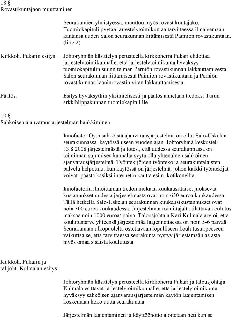 (liite 2) Johtoryhmän käsittelyn perusteella kirkkoherra Pukari ehdottaa järjestelytoimikunnalle, että järjestelytoimikunta hyväksyy tuomiokapitulin suunnitelman Perniön rovastikunnan