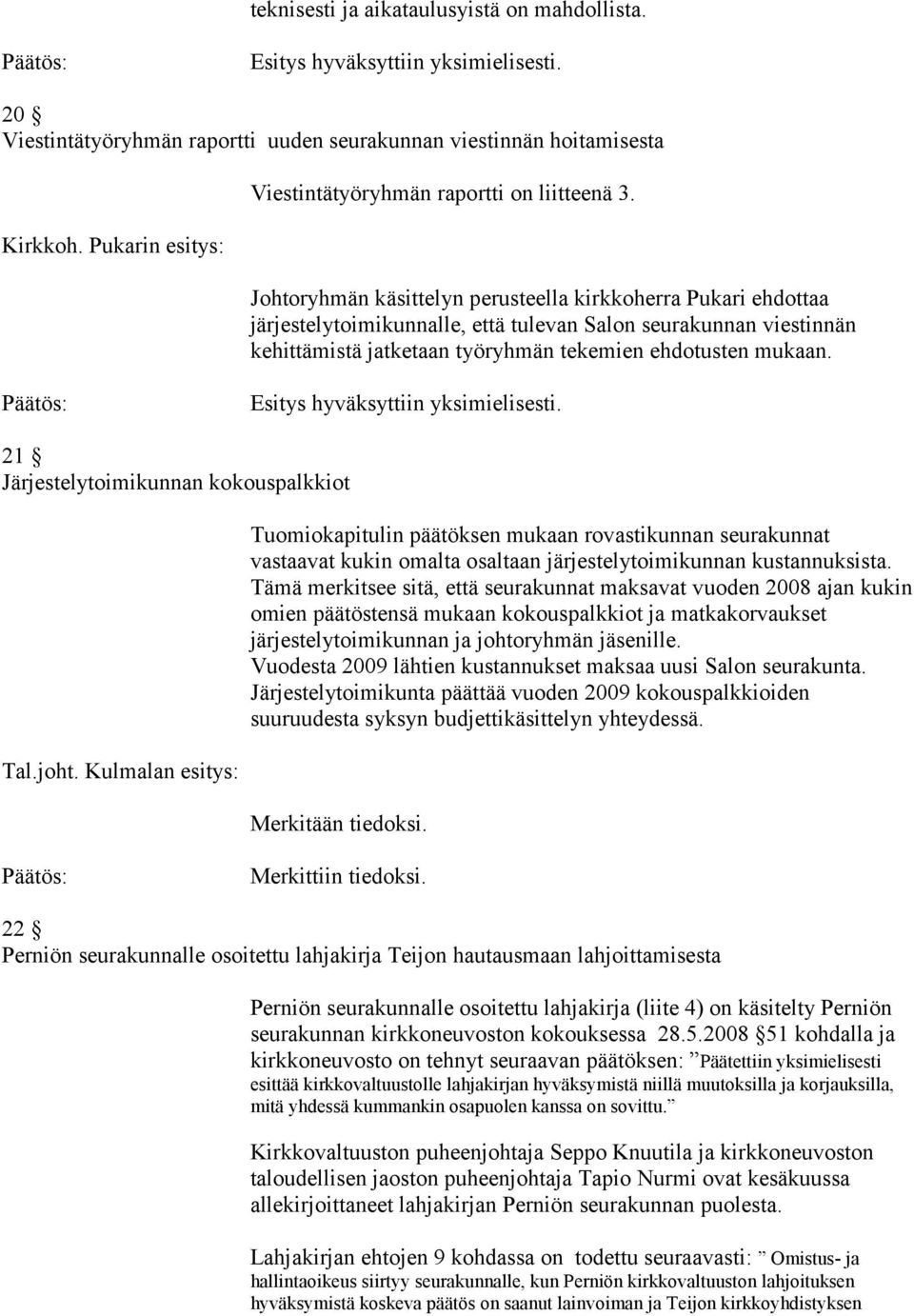 Esitys hyväksyttiin yksimielisesti. 21 Järjestelytoimikunnan kokouspalkkiot Tal.joht.