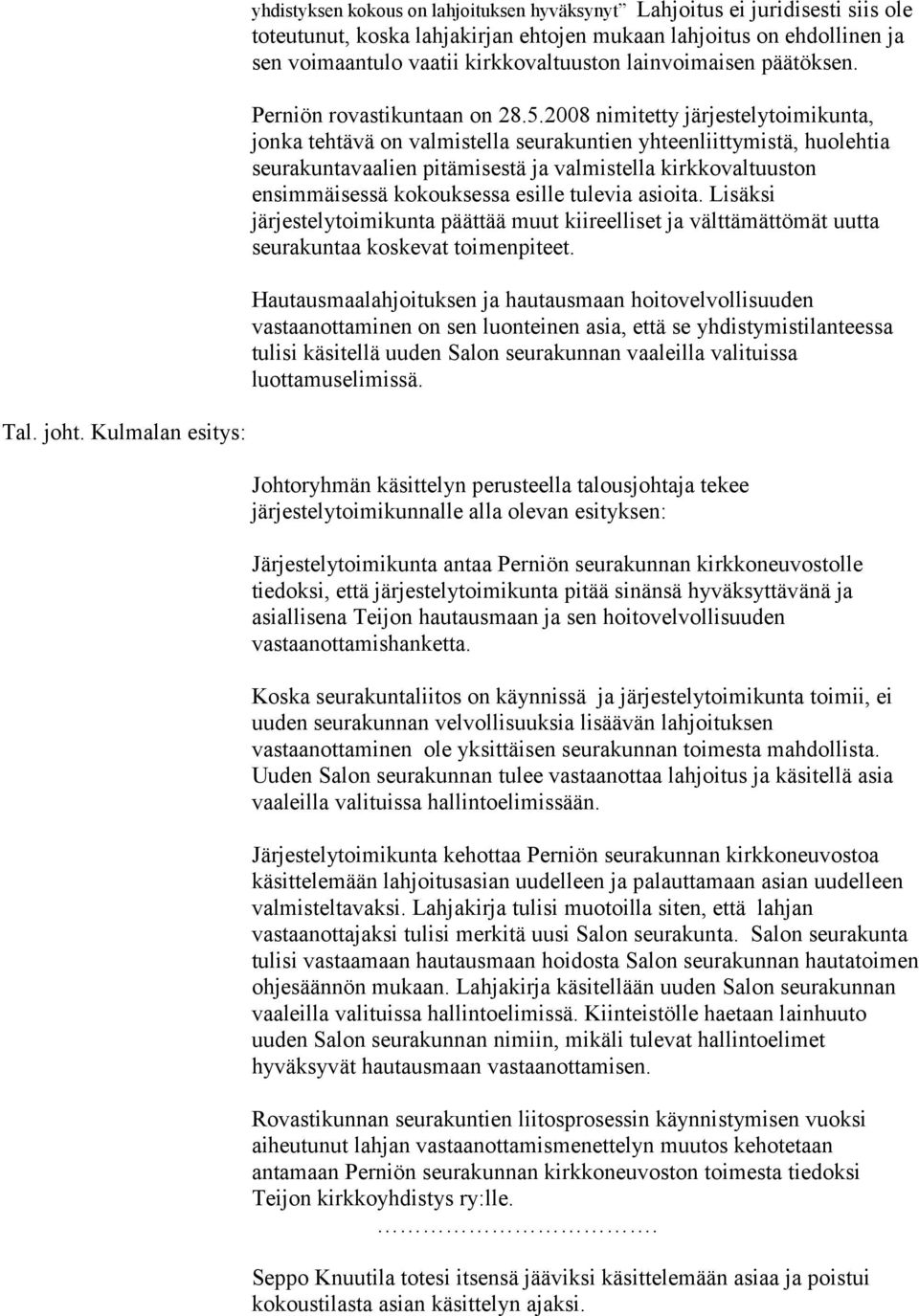 2008 nimitetty järjestelytoimikunta, jonka tehtävä on valmistella seurakuntien yhteenliittymistä, huolehtia seurakuntavaalien pitämisestä ja valmistella kirkkovaltuuston ensimmäisessä kokouksessa