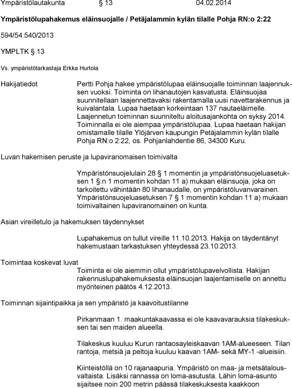 Eläin suo jaa suunnitellaan laajennettavaksi rakentamalla uu si navettarakennus ja kuivalantala. Lupaa haetaan kor kein taan 137 nautaeläimelle.