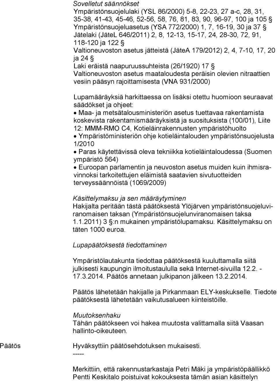 naapuruussuhteista (26/1920) 17 Valtioneuvoston asetus maataloudesta peräisin olevien nit raat tien vesiin pääsyn rajoittamisesta (VNA 931/2000) Lupamääräyksiä harkittaessa on lisäksi otettu huomioon