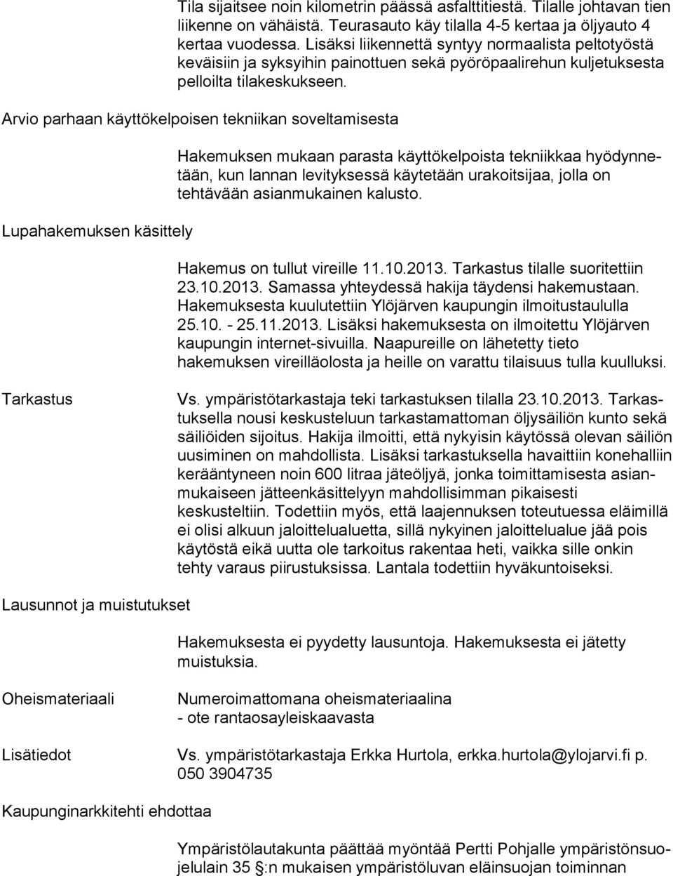 Arvio parhaan käyttökelpoisen tekniikan soveltamisesta Lupahakemuksen käsittely Hakemuksen mukaan parasta käyttökelpoista tekniikkaa hyö dyn netään, kun lannan levityksessä käytetään ura koit si jaa,