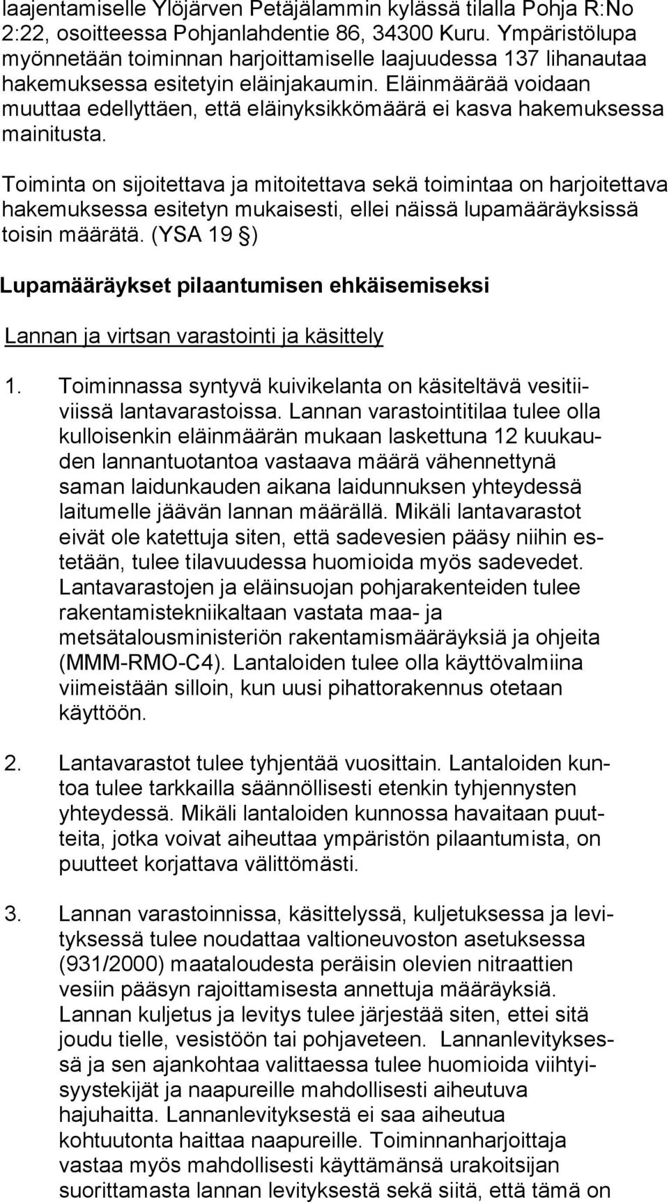 Eläinmäärää voidaan muuttaa edel lyt täen, että eläinyksikkömäärä ei kasva ha ke muk ses sa mai ni tus ta.