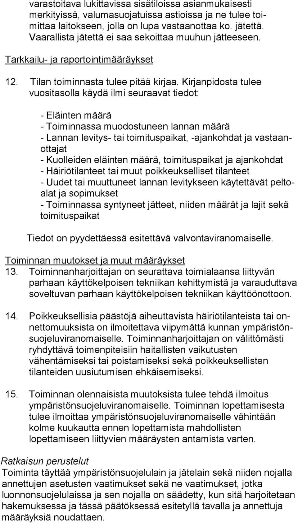 Kirjanpidosta tu lee vuo si ta sol la käydä ilmi seuraavat tiedot: - Eläinten määrä - Toiminnassa muodostuneen lannan määrä - Lannan levitys- tai toimituspaikat, -ajankohdat ja vas taanot ta jat -