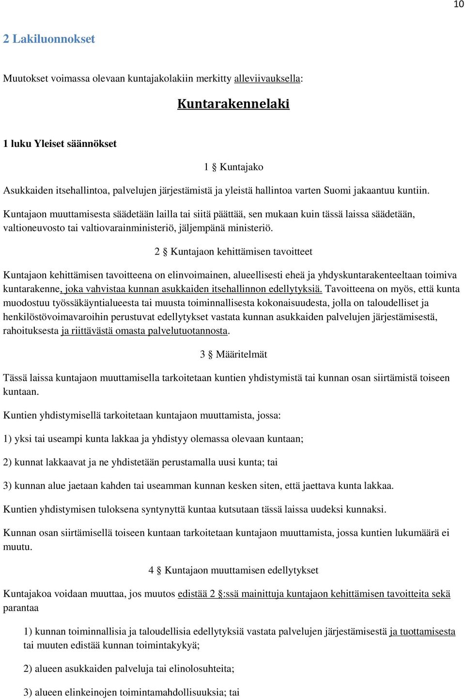 Kuntajaon muuttamisesta säädetään lailla tai siitä päättää, sen mukaan kuin tässä laissa säädetään, valtioneuvosto tai valtiovarainministeriö, jäljempänä ministeriö.