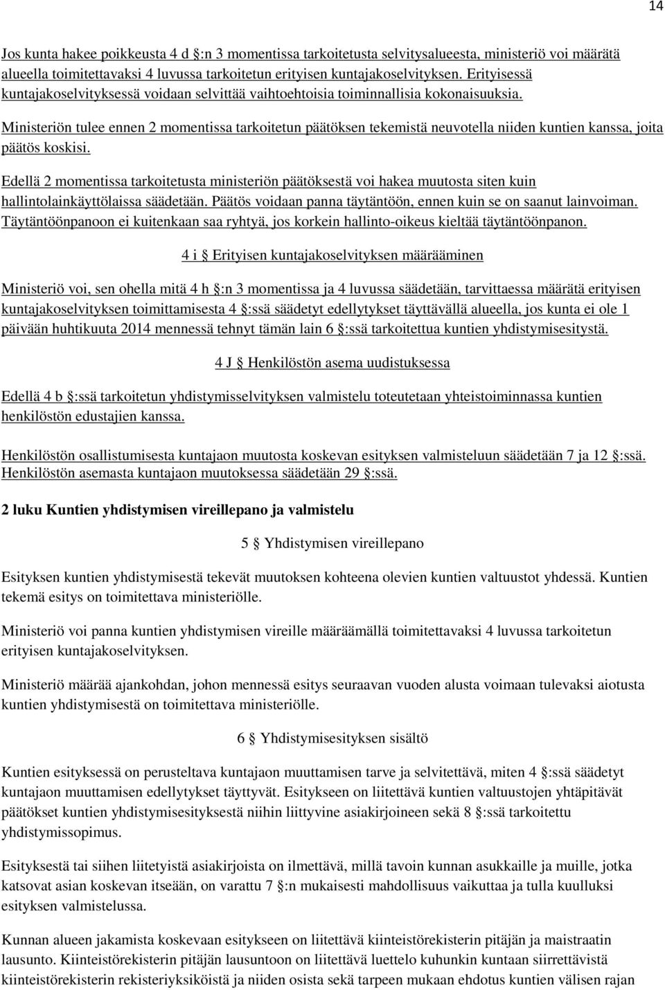 Ministeriön tulee ennen 2 momentissa tarkoitetun päätöksen tekemistä neuvotella niiden kuntien kanssa, joita päätös koskisi.