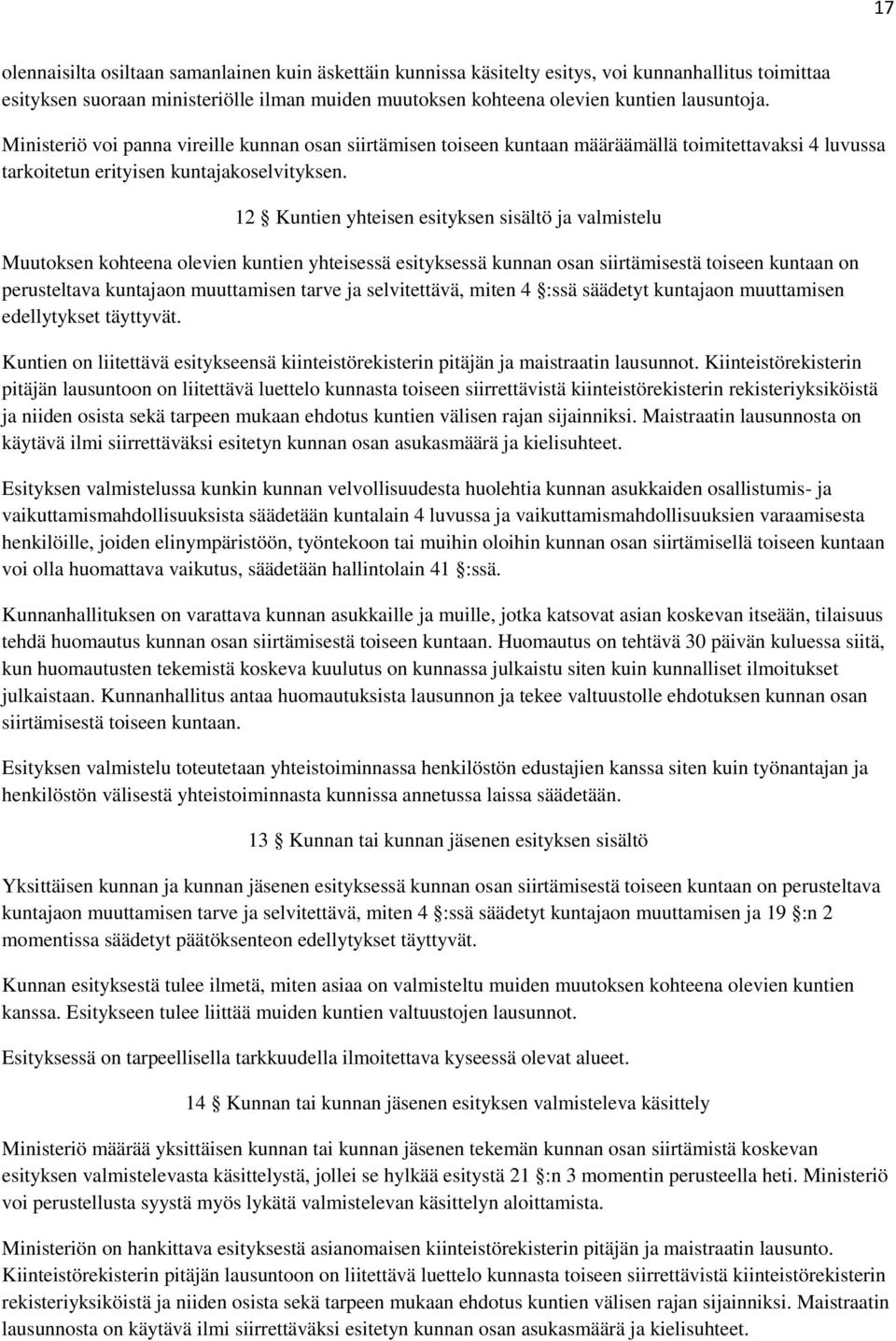 12 Kuntien yhteisen esityksen sisältö ja valmistelu Muutoksen kohteena olevien kuntien yhteisessä esityksessä kunnan osan siirtämisestä toiseen kuntaan on perusteltava kuntajaon muuttamisen tarve ja