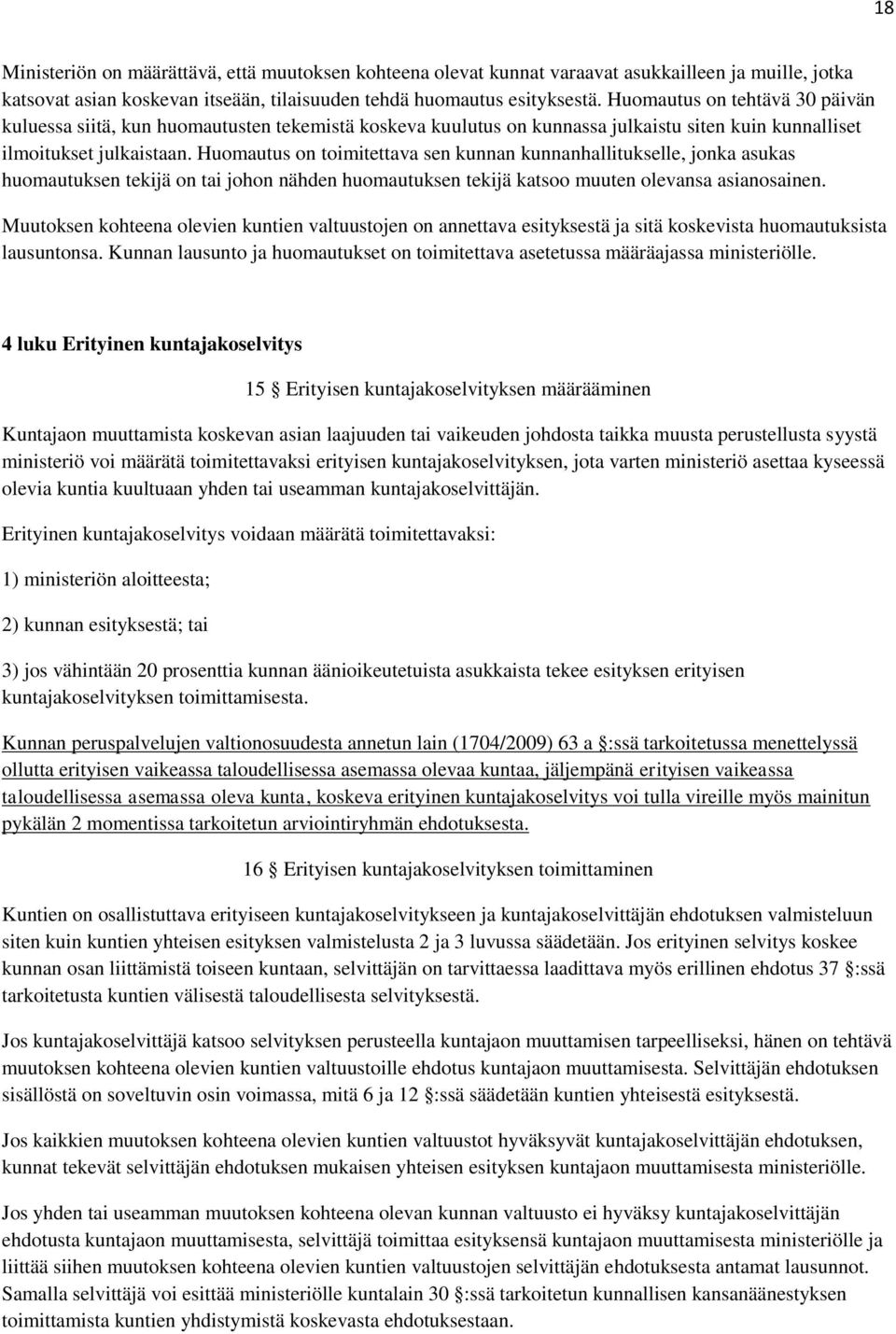 Huomautus on toimitettava sen kunnan kunnanhallitukselle, jonka asukas huomautuksen tekijä on tai johon nähden huomautuksen tekijä katsoo muuten olevansa asianosainen.