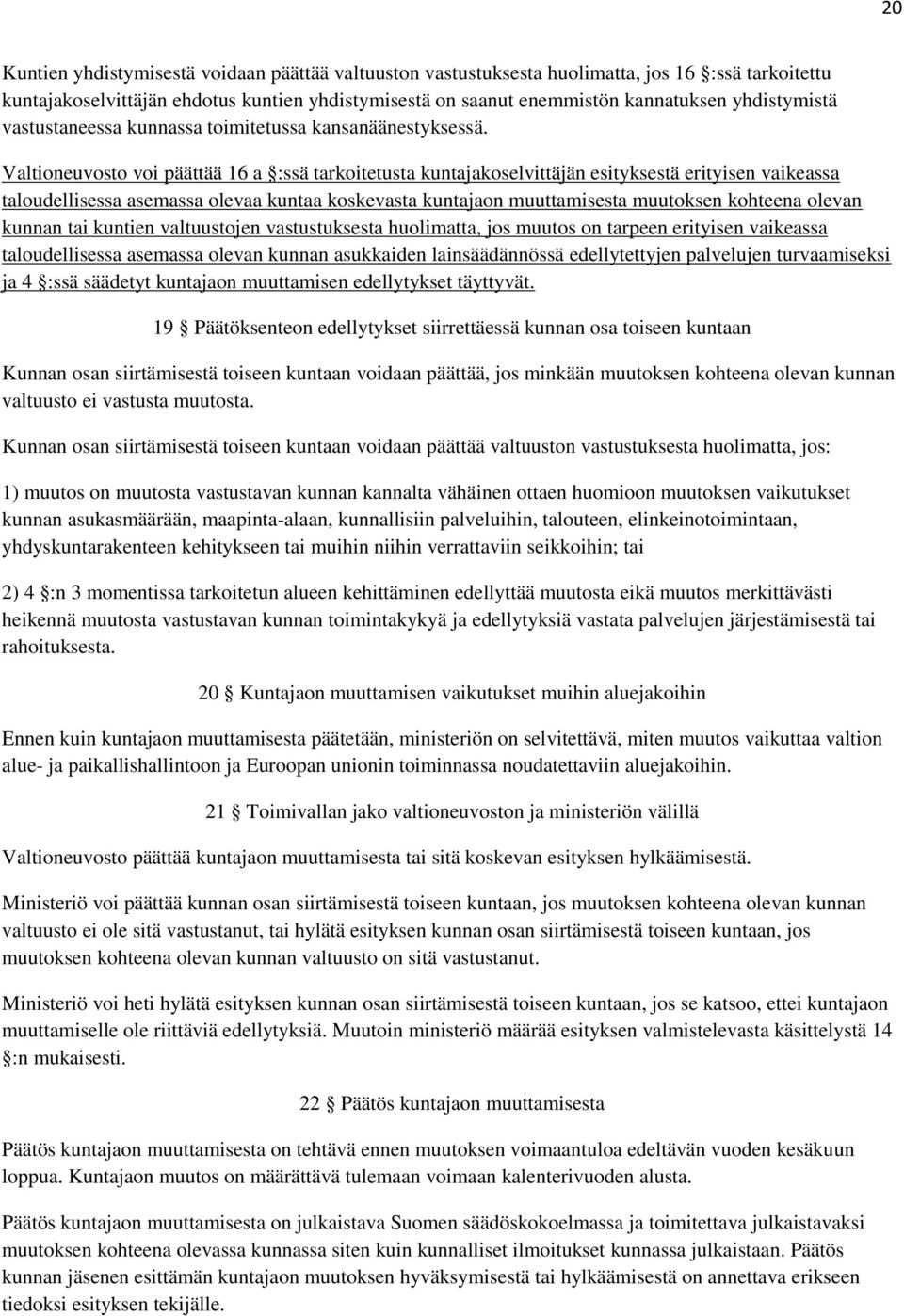 Valtioneuvosto voi päättää 16 a :ssä tarkoitetusta kuntajakoselvittäjän esityksestä erityisen vaikeassa taloudellisessa asemassa olevaa kuntaa koskevasta kuntajaon muuttamisesta muutoksen kohteena