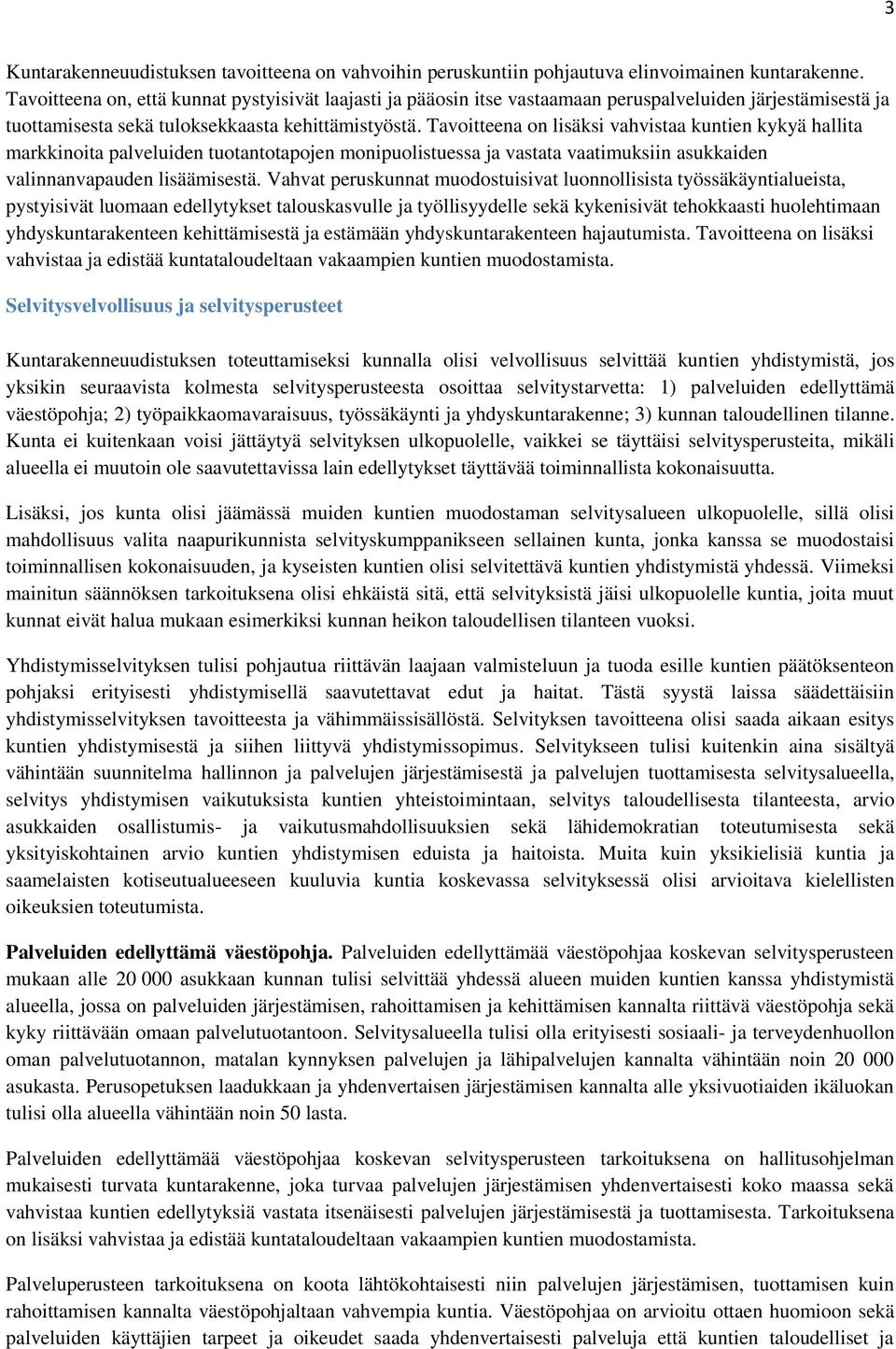 Tavoitteena on lisäksi vahvistaa kuntien kykyä hallita markkinoita palveluiden tuotantotapojen monipuolistuessa ja vastata vaatimuksiin asukkaiden valinnanvapauden lisäämisestä.