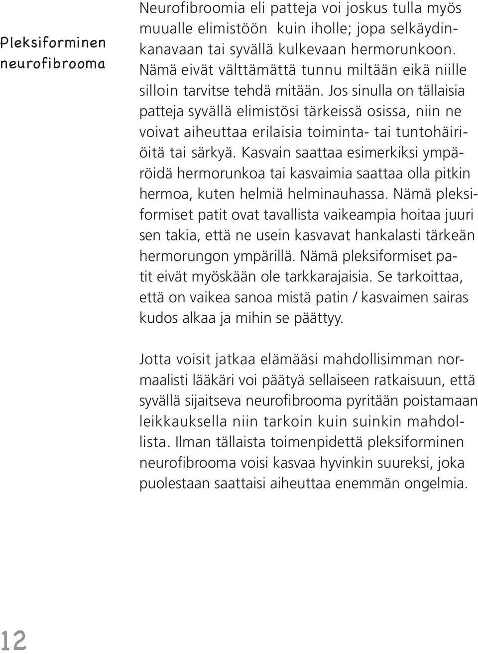 Jos sinulla on tällaisia patteja syvällä elimistösi tärkeissä osissa, niin ne voivat aiheuttaa erilaisia toiminta- tai tuntohäiriöitä tai särkyä.