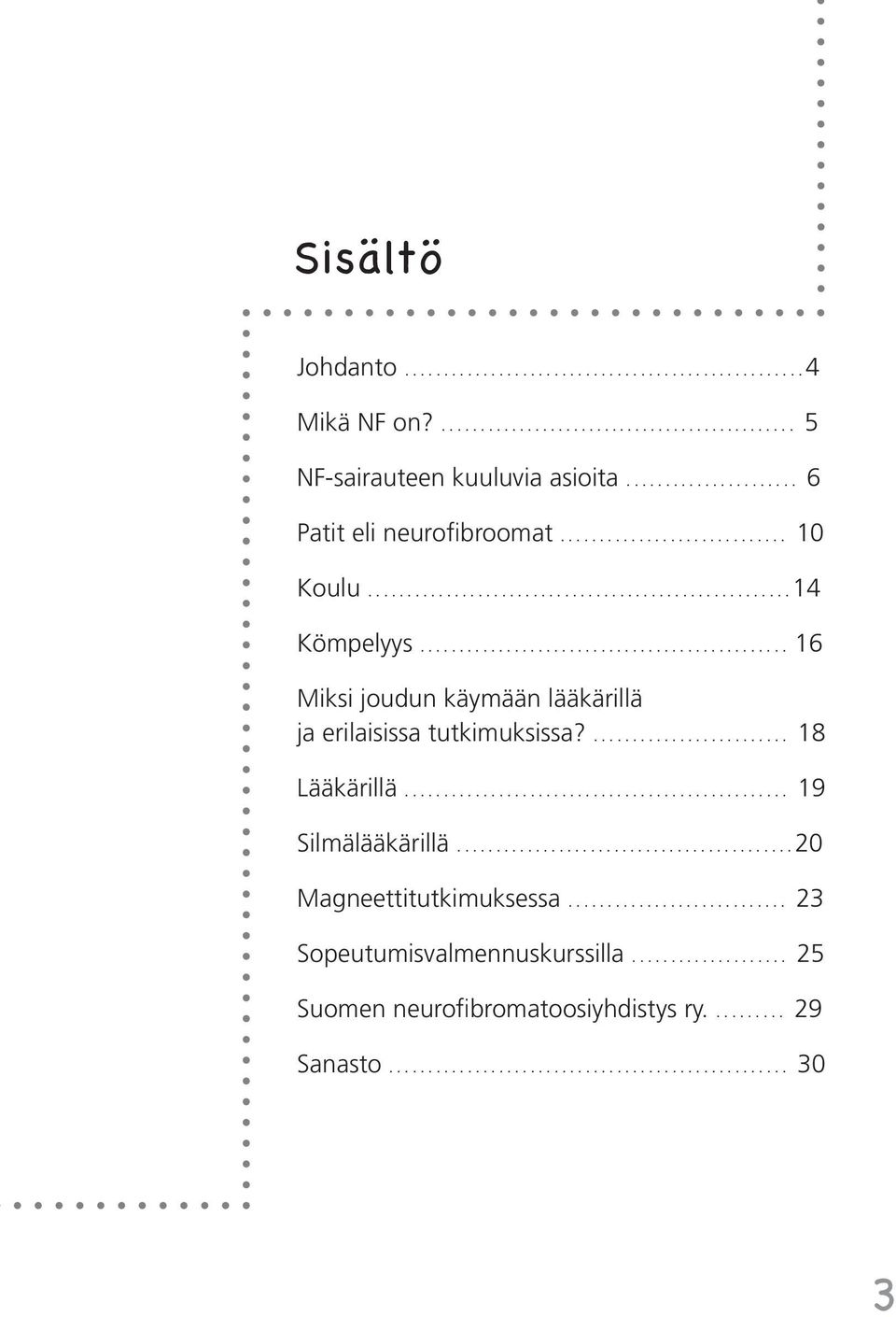 ......................... 18 Lääkärillä................................................. 19 Silmälääkärillä...........................................20 Magneettitutkimuksessa.