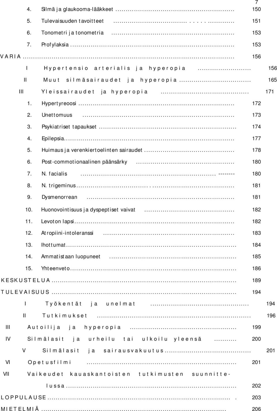 .. 171 1. Hypertyreoosi... 172 2. Unettomuus... 173 3. Psykiatriset tapaukset... 174 4. Epilepsia... 177 5. Huimaus ja verenkiertoelinten sairaudet... 178 6. Post-commotionaalinen päänsärky... 180 7.