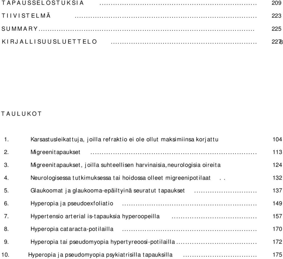 Migreenitapaukset, joilla suhteellisen harvinaisia,neurologisia oireita 124 4. Neurologisessa tutkimuksessa tai hoidossa olleet migreenipotilaat.. 132 5.