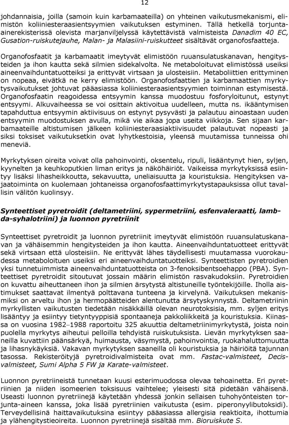 Organofosfaatit ja karbamaatit imeytyvät elimistöön ruuansulatuskanavan, hengitysteiden ja ihon kautta sekä silmien sidekalvolta.