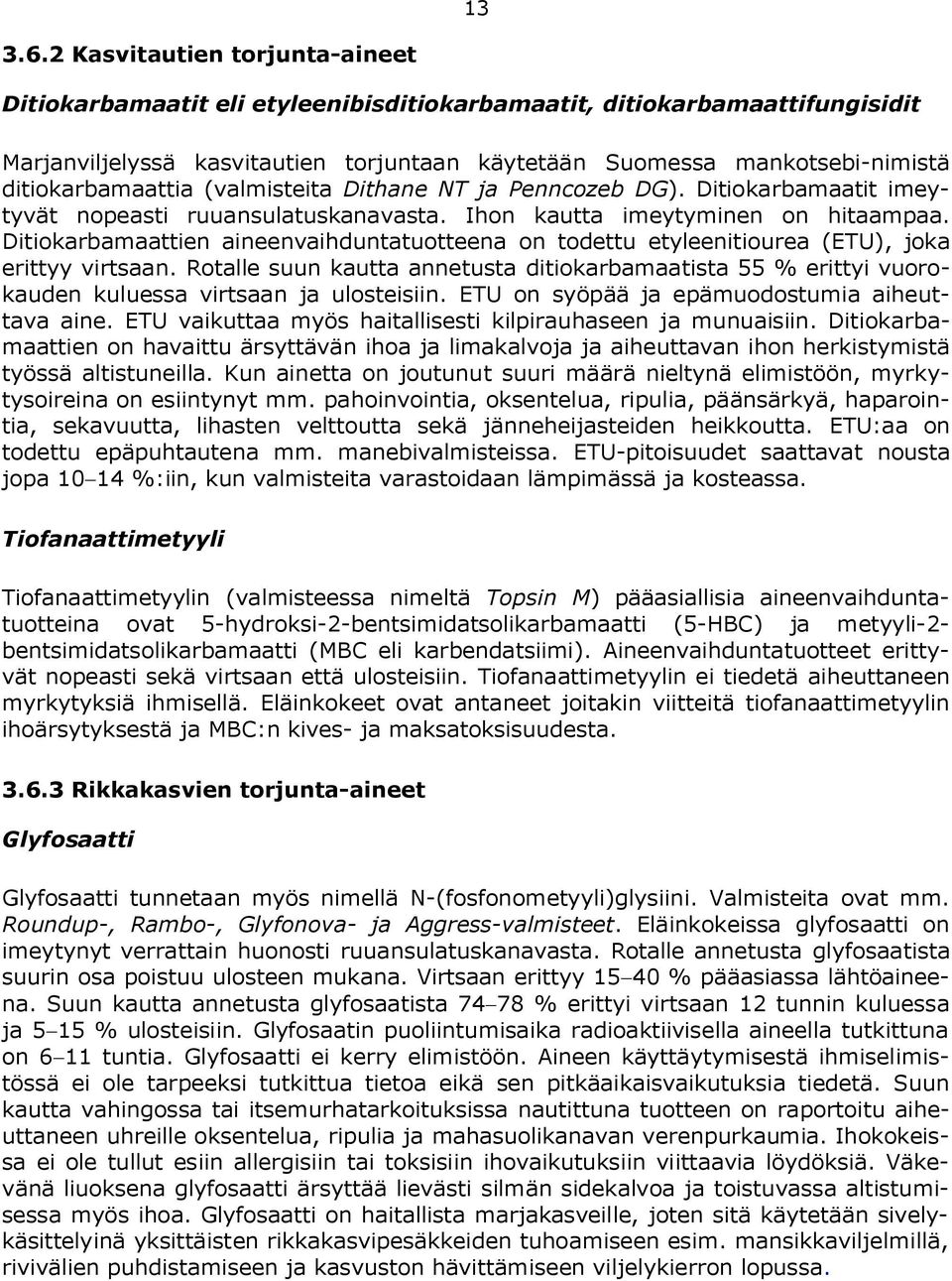 ditiokarbamaattia (valmisteita Dithane NT ja Penncozeb DG). Ditiokarbamaatit imeytyvät nopeasti ruuansulatuskanavasta. Ihon kautta imeytyminen on hitaampaa.