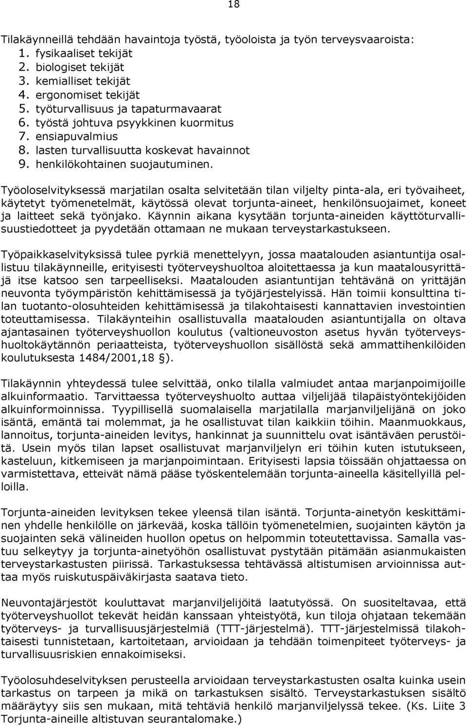 Työoloselvityksessä marjatilan osalta selvitetään tilan viljelty pinta ala, eri työvaiheet, käytetyt työmenetelmät, käytössä olevat torjunta aineet, henkilönsuojaimet, koneet ja laitteet sekä