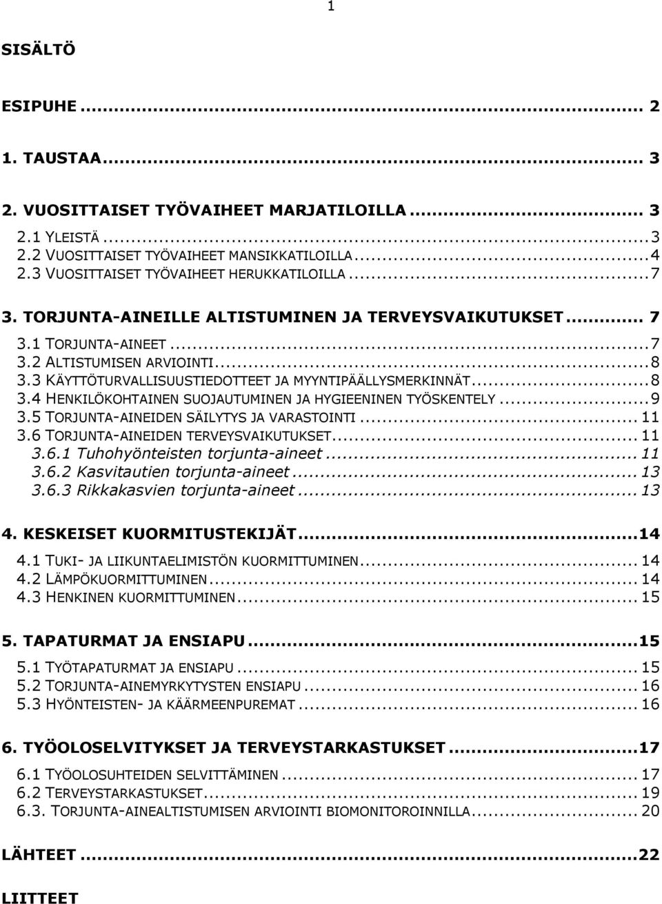 ..9 3.5 TORJUNTA AINEIDEN SÄILYTYS JA VARASTOINTI...11 3.6TORJUNTA AINEIDEN TERVEYSVAIKUTUKSET...11 3.6.1 Tuhohyönteisten torjunta aineet...11 3.6.2 Kasvitautien torjunta aineet...13 3.6.3 Rikkakasvien torjunta aineet.