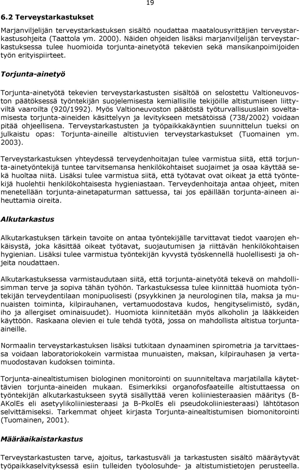 Torjunta ainetyö Torjunta ainetyötä tekevien terveystarkastusten sisältöä on selostettu Valtioneuvoston päätöksessä työntekijän suojelemisesta kemiallisille tekijöille altistumiseen liittyviltä