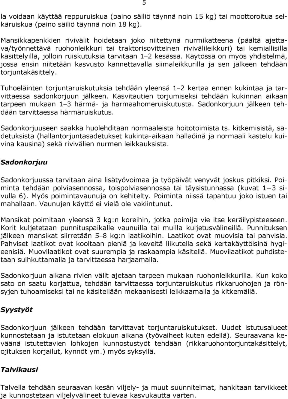 ruiskutuksia tarvitaan 1 2 kesässä. Käytössä on myös yhdistelmä, jossa ensin niitetään kasvusto kannettavalla siimaleikkurilla ja sen jälkeen tehdään torjuntakäsittely.