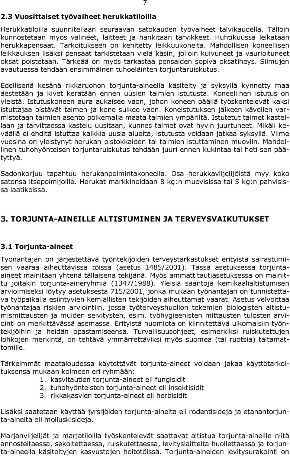 Mahdollisen koneellisen leikkauksen lisäksi pensaat tarkistetaan vielä käsin, jolloin kuivuneet ja vaurioituneet oksat poistetaan. Tärkeää on myös tarkastaa pensaiden sopiva oksatiheys.