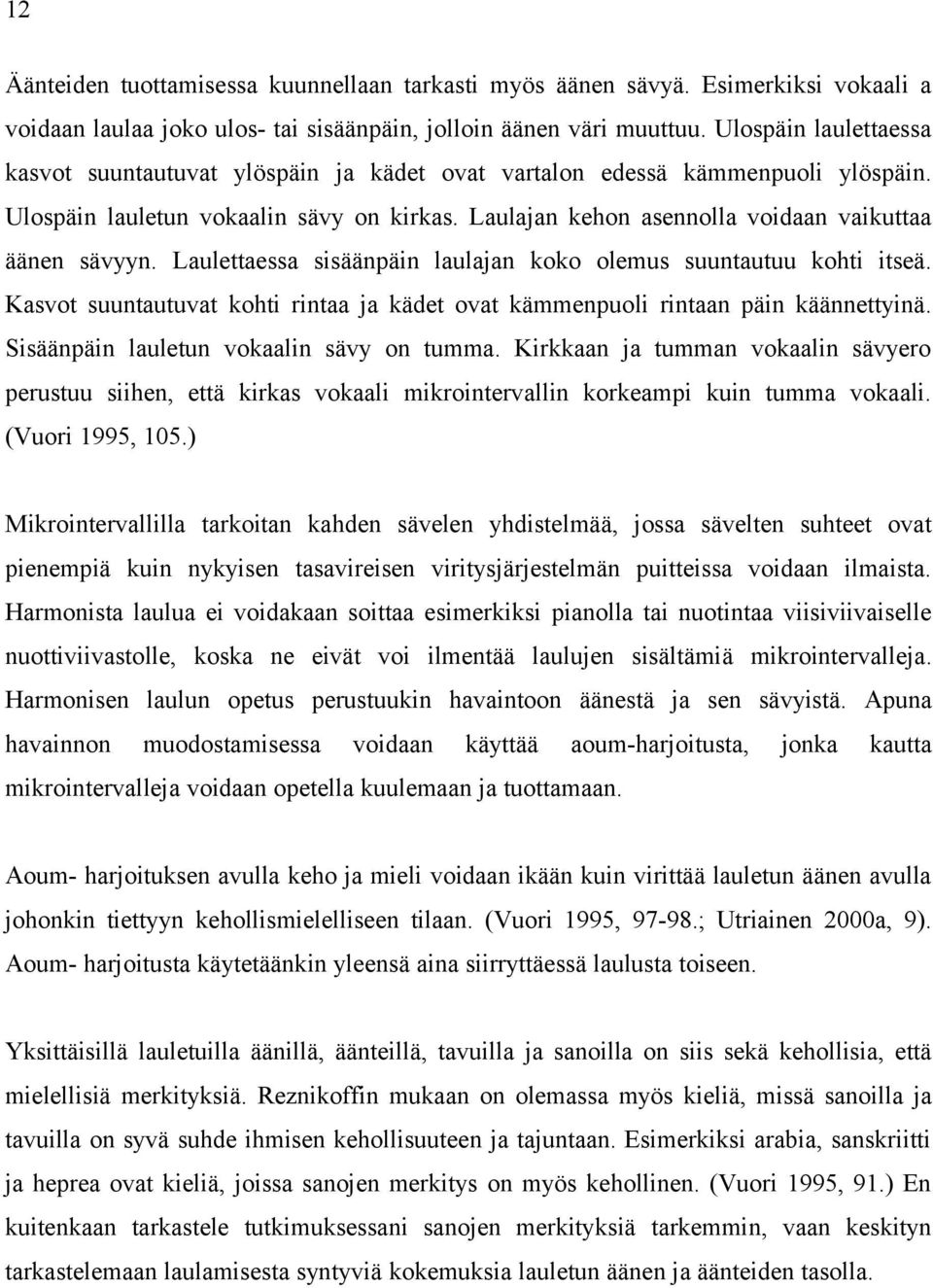 Laulajan kehon asennolla voidaan vaikuttaa äänen sävyyn. Laulettaessa sisäänpäin laulajan koko olemus suuntautuu kohti itseä.