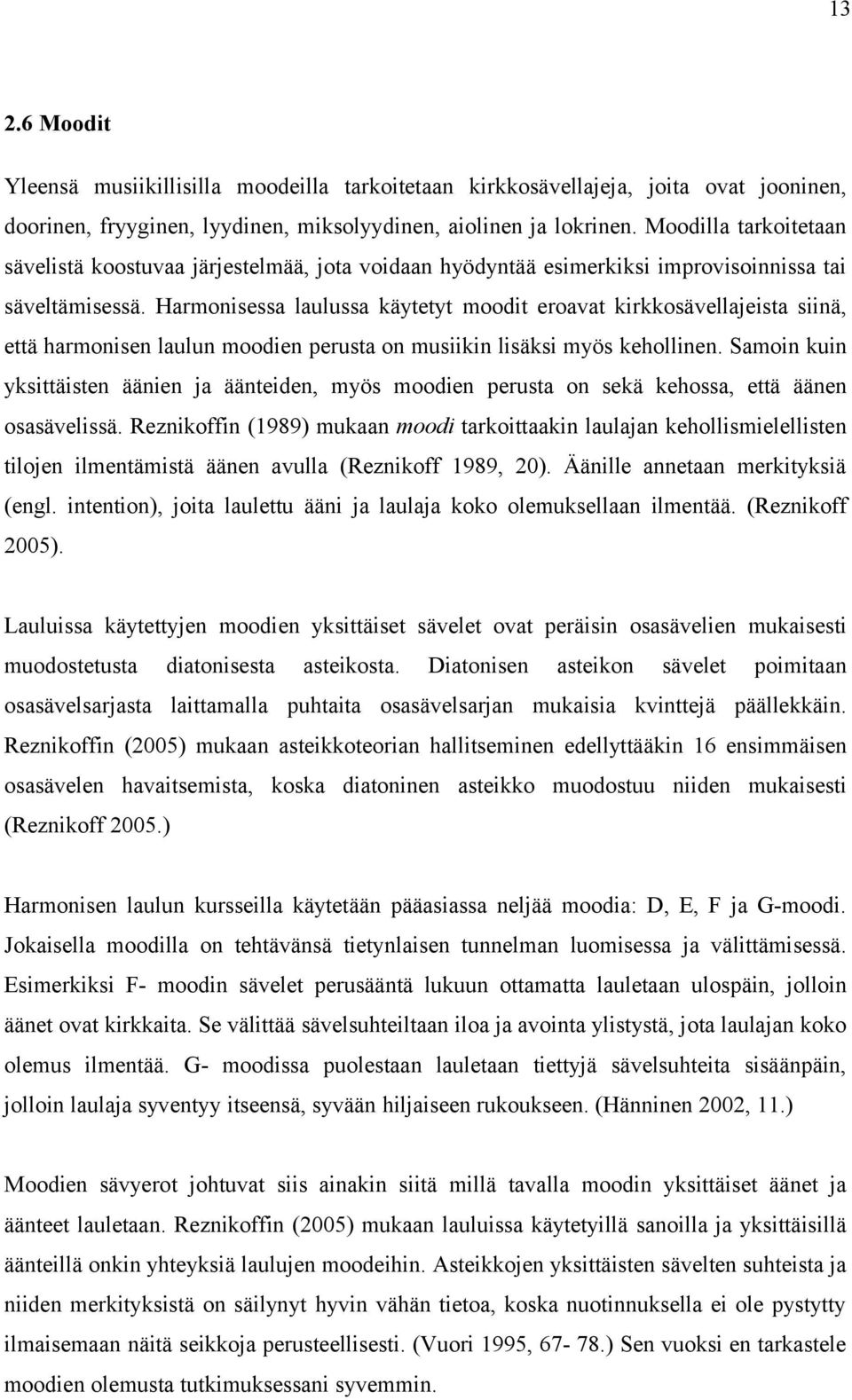 Harmonisessa laulussa käytetyt moodit eroavat kirkkosävellajeista siinä, että harmonisen laulun moodien perusta on musiikin lisäksi myös kehollinen.