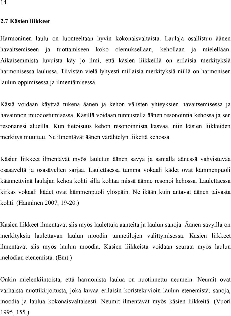 Tiivistän vielä lyhyesti millaisia merkityksiä niillä on harmonisen laulun oppimisessa ja ilmentämisessä.