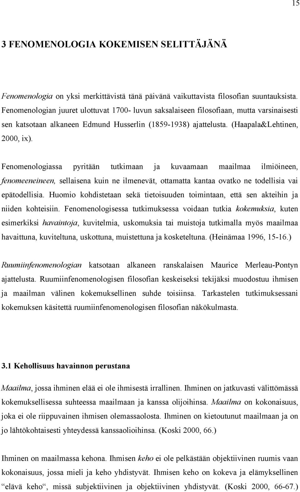 Fenomenologiassa pyritään tutkimaan ja kuvaamaan maailmaa ilmiöineen, fenomeeneineen, sellaisena kuin ne ilmenevät, ottamatta kantaa ovatko ne todellisia vai epätodellisia.