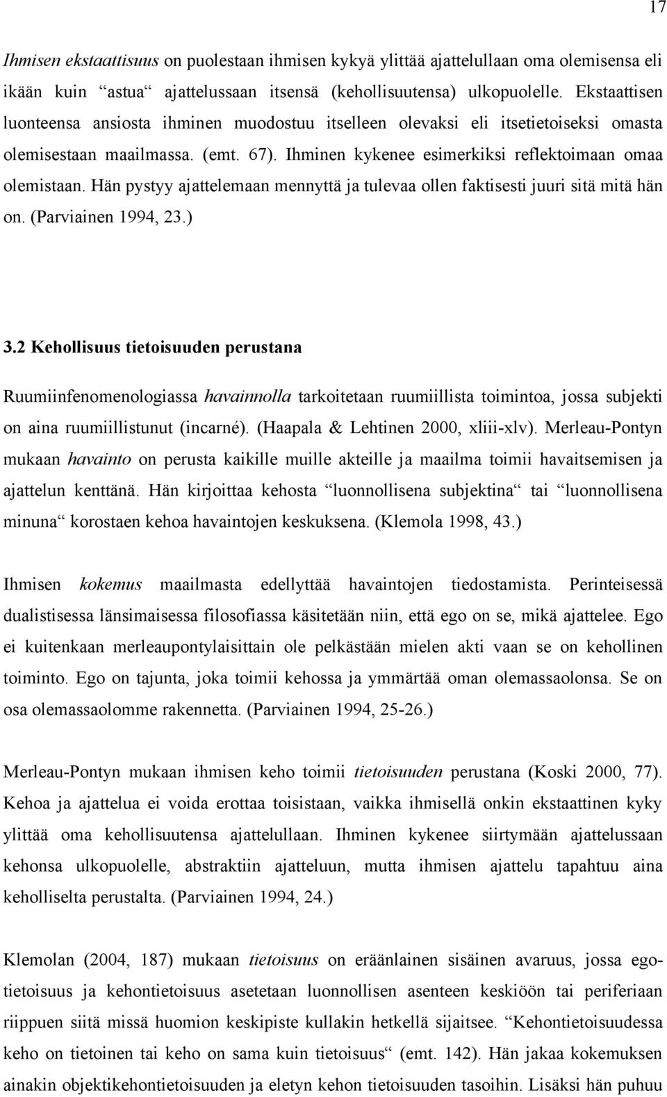 Hän pystyy ajattelemaan mennyttä ja tulevaa ollen faktisesti juuri sitä mitä hän on. (Parviainen 1994, 23.) 3.