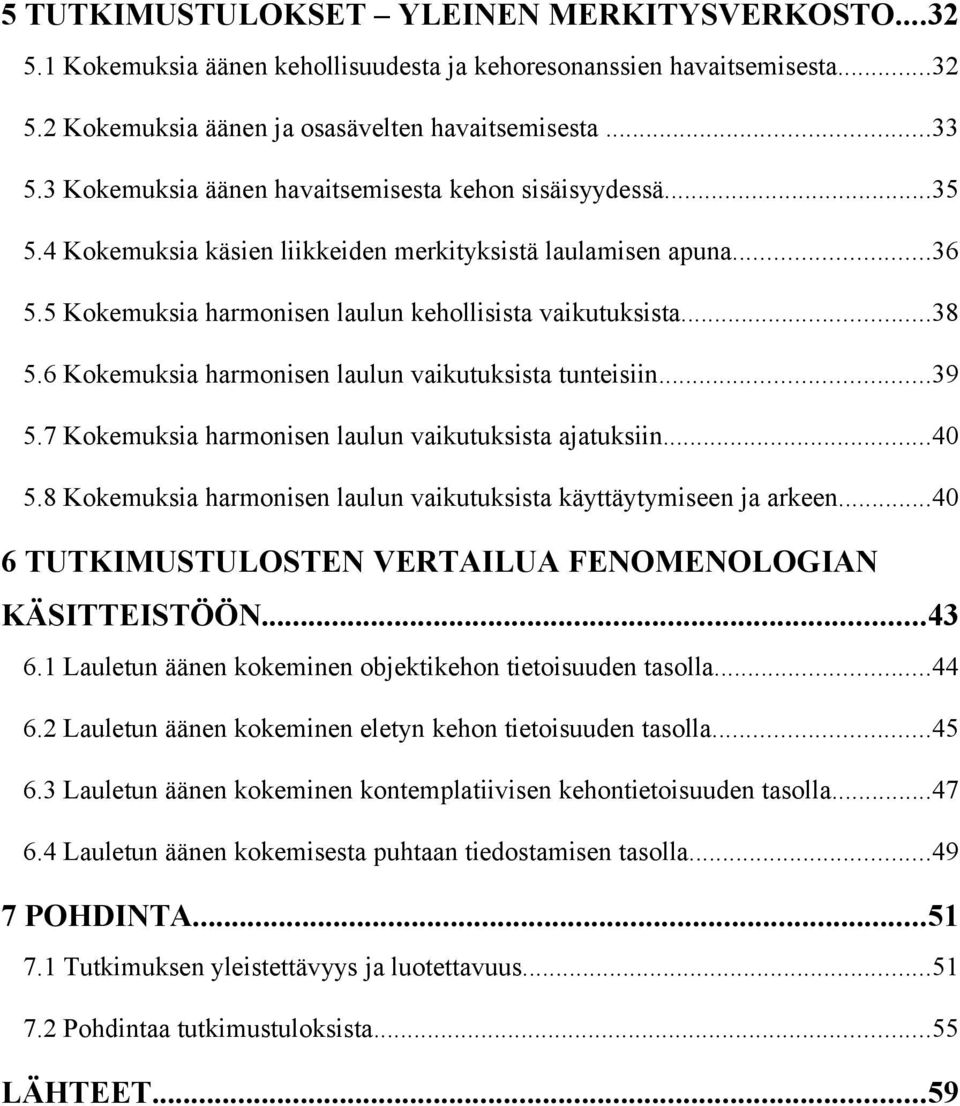 6 Kokemuksia harmonisen laulun vaikutuksista tunteisiin...39 5.7 Kokemuksia harmonisen laulun vaikutuksista ajatuksiin...40 5.8 Kokemuksia harmonisen laulun vaikutuksista käyttäytymiseen ja arkeen.