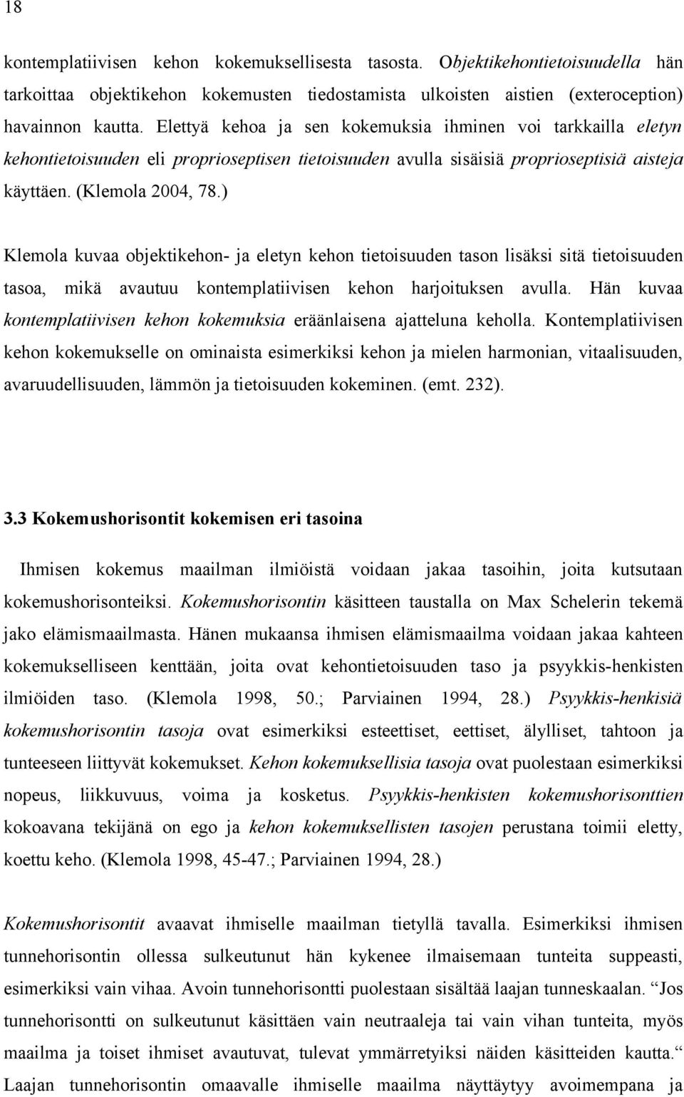 ) Klemola kuvaa objektikehon- ja eletyn kehon tietoisuuden tason lisäksi sitä tietoisuuden tasoa, mikä avautuu kontemplatiivisen kehon harjoituksen avulla.