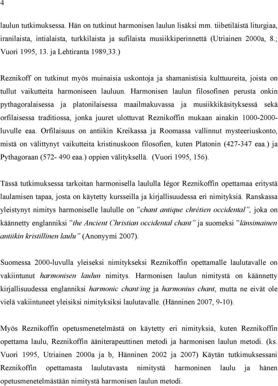 Harmonisen laulun filosofinen perusta onkin pythagoralaisessa ja platonilaisessa maailmakuvassa ja musiikkikäsityksessä sekä orfilaisessa traditiossa, jonka juuret ulottuvat Reznikoffin mukaan