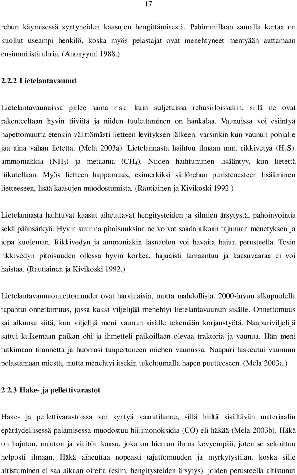 Vaunuissa voi esiintyä hapettomuutta etenkin välittömästi lietteen levityksen jälkeen, varsinkin kun vaunun pohjalle jää aina vähän lietettä. (Mela 2003a). Lietelannasta haihtuu ilmaan mm.