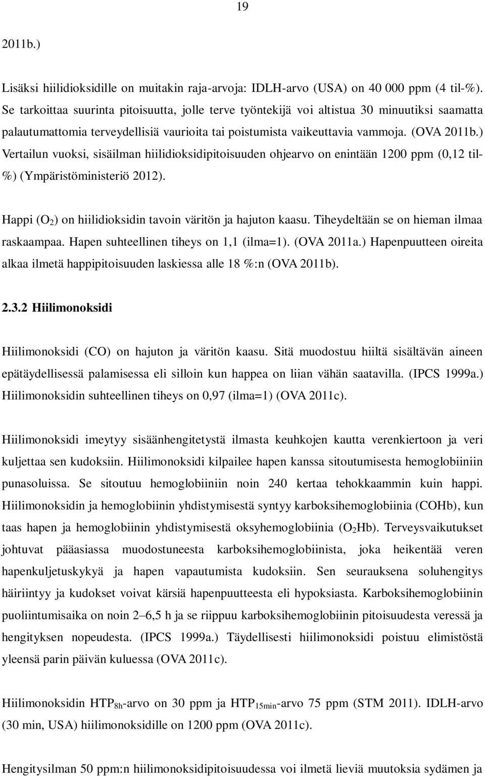 ) Vertailun vuoksi, sisäilman hiilidioksidipitoisuuden ohjearvo on enintään 1200 ppm (0,12 til- %) (Ympäristöministeriö 2012). Happi (O 2 ) on hiilidioksidin tavoin väritön ja hajuton kaasu.