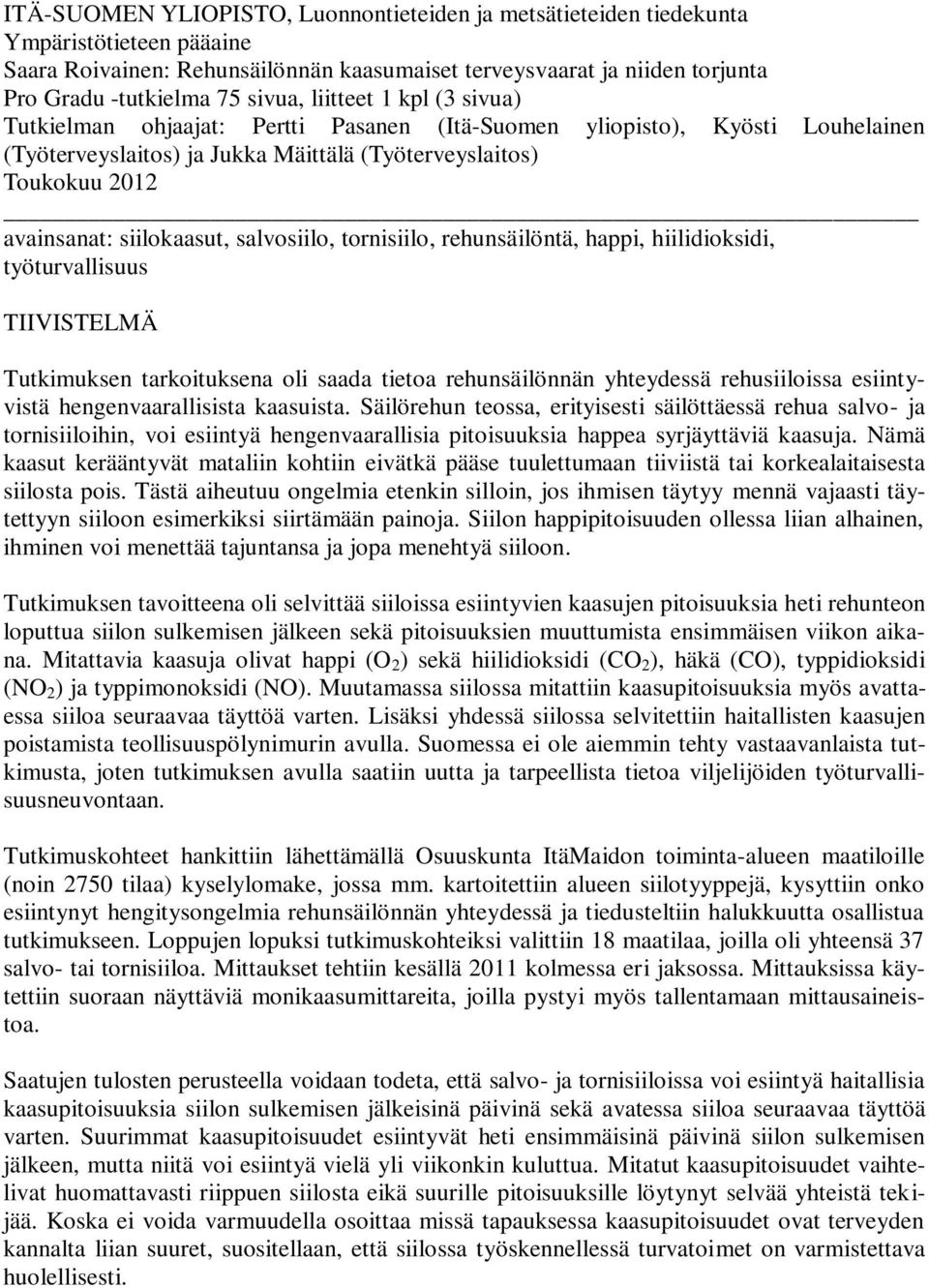 siilokaasut, salvosiilo, tornisiilo, rehunsäilöntä, happi, hiilidioksidi, työturvallisuus TIIVISTELMÄ Tutkimuksen tarkoituksena oli saada tietoa rehunsäilönnän yhteydessä rehusiiloissa esiintyvistä