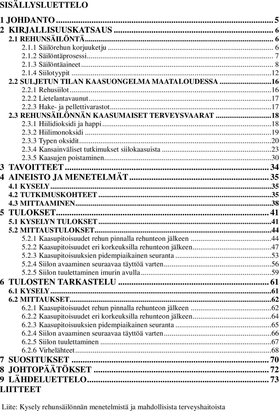 ..18 2.3.2 Hiilimonoksidi...19 2.3.3 Typen oksidit...20 2.3.4 Kansainväliset tutkimukset siilokaasuista...23 2.3.5 Kaasujen poistaminen...30 3 TAVOITTEET... 34 4 AINEISTO JA MENETELMÄT... 35 4.